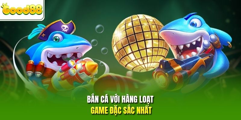 Bắn cá với hàng loạt game đặc sắc nhất