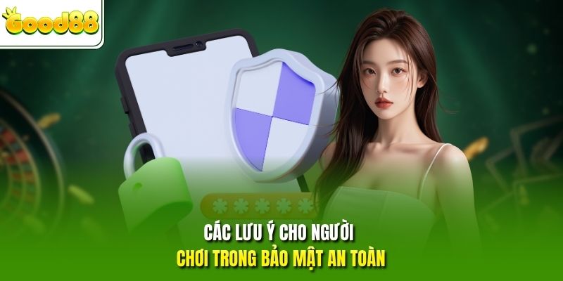 Các lưu ý cho người chơi trong bảo mật an toàn