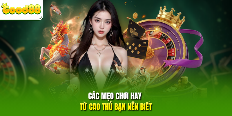 Các mẹo chơi hay từ cao thủ bạn nên biết