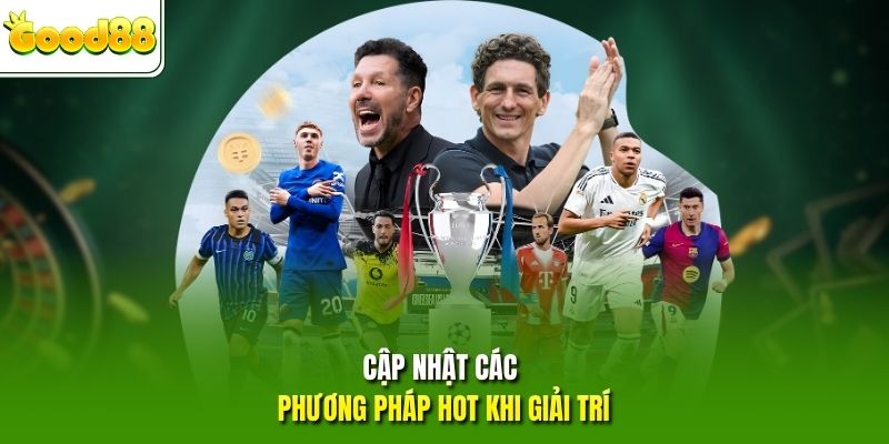 Cập nhật các phương pháp hot khi giải trí