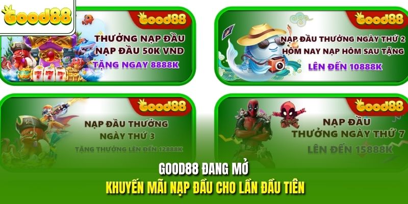 GOOD88 đang mở khuyến mãi nạp đầu cho lần đầu tiên