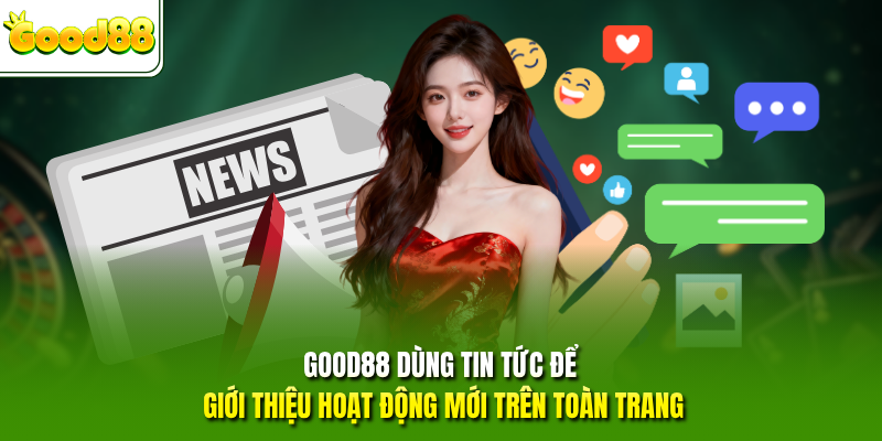 GOOD88 dùng tin tức để giới thiệu hoạt động mới trên toàn trang