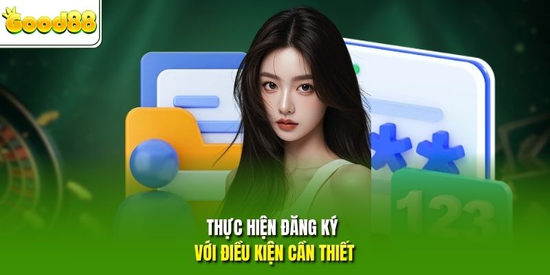 Thực hiện đăng ký với điều kiện cần thiết